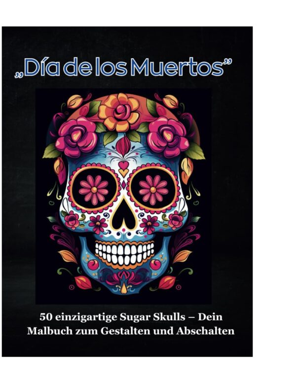 „Día de los Muertos”: 50 einzigartige Sugar Skulls – Dein Malbuch zum Gestalten und Abschalten (German Edition)