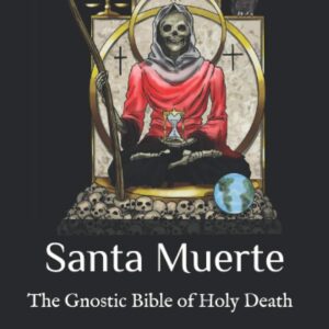 Santa Muerte: The Gnostic Bible of Holy Death