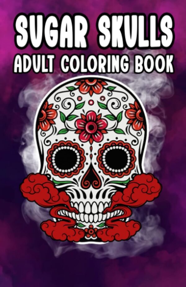 Sugar Skulls: Adult Coloring Book, Skull Designs Stress Relief Floral For Adult Relaxation