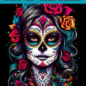 Day of Dead (Día de los Muertos) Coloring Book for Adults: Mexican Designs for Adults Relaxation and Stress Relief with Beautiful Calavera Ladies, Catrina Women, Sugar Skulls and Floral Patterns