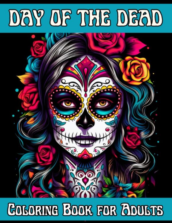 Day of Dead (Día de los Muertos) Coloring Book for Adults: Mexican Designs for Adults Relaxation and Stress Relief with Beautiful Calavera Ladies, Catrina Women, Sugar Skulls and Floral Patterns