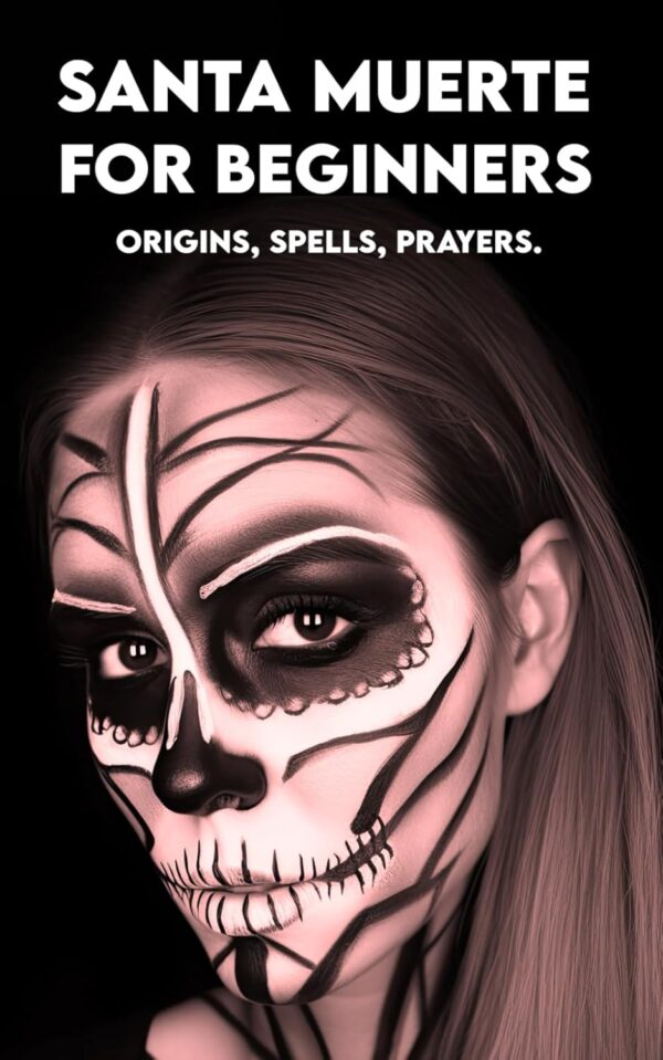 SANTA MUERTE for Beginners: Origins, Spells, Prayers.: Your First Book to Get Started!