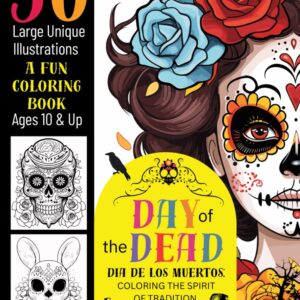 Day of the Dead Dià de los Muertos: Coloring the Spirit of Tradition: 50 Large Unique Illustrations, A Fun Coloring Book of Sugar Skulls for Ages 10 & Up (Day of The Dead (Dia de Los Muertos))
