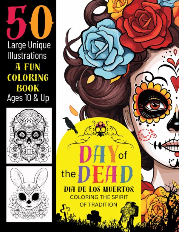 Day of the Dead Dià de los Muertos: Coloring the Spirit of Tradition: 50 Large Unique Illustrations, A Fun Coloring Book of Sugar Skulls for Ages 10 & Up (Day of The Dead (Dia de Los Muertos))