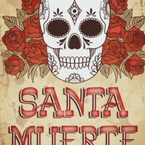 Santa Muerte: The History and Rituals of the Mexican Folk Saint