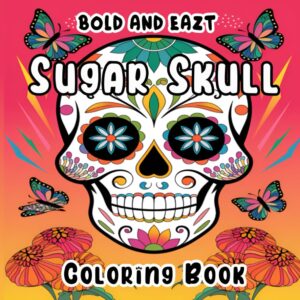 Bold and Easy Sugar Skull Coloring Book: Discover the Art of Sugar Skulls: A Relaxing Coloring Book Filled with Bold Designs and Easy-to-Follow Patterns for Stress Relief and Creative Expression