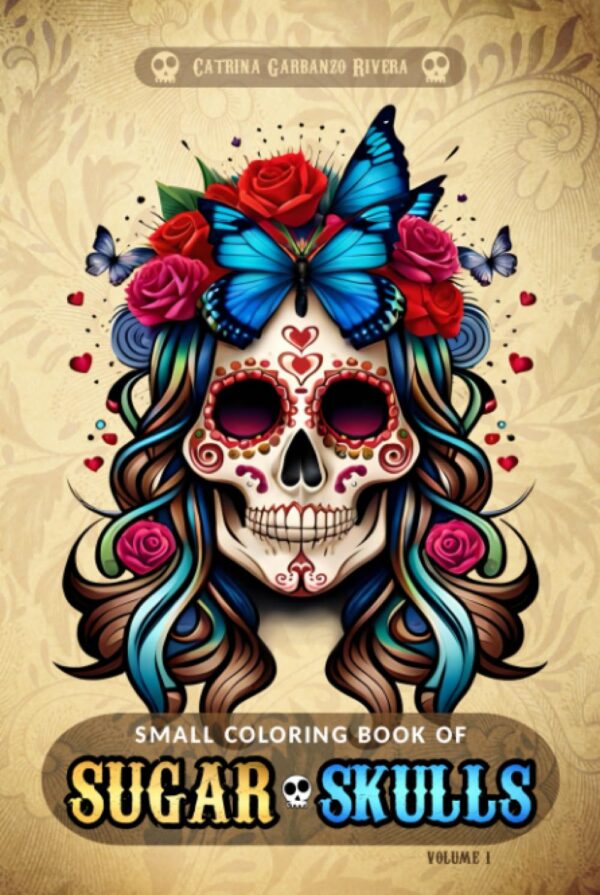 Small Coloring Book of Sugar Skulls: An Immersive & Vibrant Stress Relief Coloring Experience Celebrating the Day of the Dead with Next-Gen Mexican Style Skull Art - Volume 1