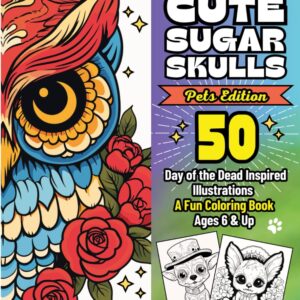 Enchantingly Cute Sugar Skulls PETS EDITION: 50 Day of the Dead Inspired Illustrations, A Fun Coloring Book, (Ages 6 & Up) (Day of The Dead (Dia de Los Muertos))