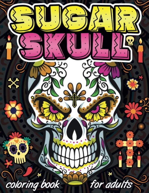 Sugar Skull Coloring Book: Day of the dead coloring books for adults with 50 amazing sugar skull, candy skull, mexican gothic, calaveras mexicanas, ... | Art Timeless creations coloring books