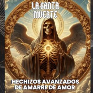 Santa Muerte: Hechizos Avanzados de Amarre de Amor: Holy Death: Advanced Love Binding Spells (Santa Muerte: Amarres Imposibles y Conexiones Prohibidas) (Spanish Edition)
