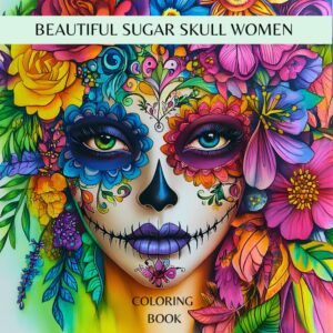 Beautiful Sugar Skull Women: Coloring Book for Kids, Teens and Adults