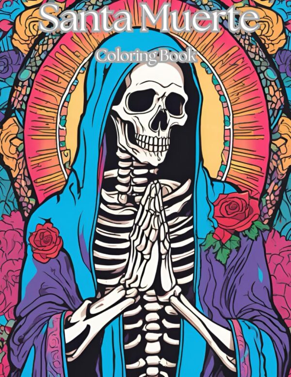 Santa Muerte : Elaborate Adult Coloring Book: Unwind and color your devotion to the beautiful images of La Santa Muerte