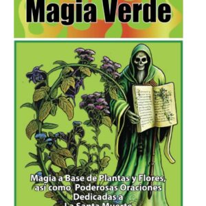 Santa Muerte Magia Verde: Magia a Base de Plantas y Flores, así como Poderosas Oraciones Dedicadas a La Santa Muerte (Spanish Edition)