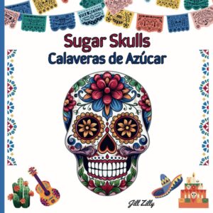 Sugar Skulls |Calaveras de Azúcar: Coloring Book for Adults and Kids to Celebrate a Mexican Tradition