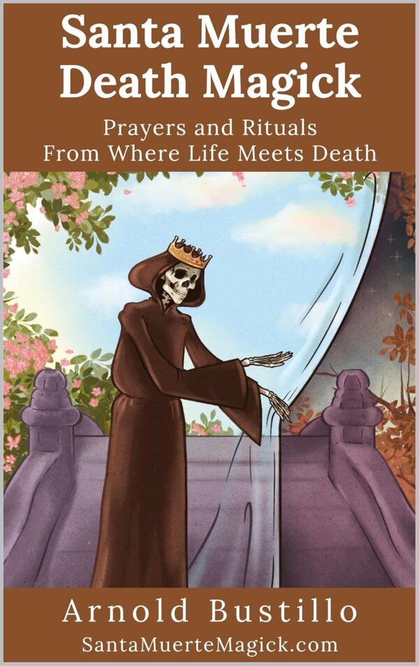 Santa Muerte Death Magick: Prayers and Rituals From Where Life Meets Death