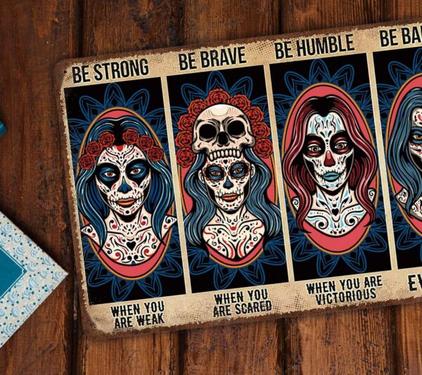 Sugar Skull Vintage Metal Tin Sign,Be Strong When You are Weak Be Brave Be Humble Be Badass Sign,Mexican Tattoo Girl Skull Girl Retro Tin Sign for Home Cafe Bar Wall Decor 8x12 Inch - Image 6