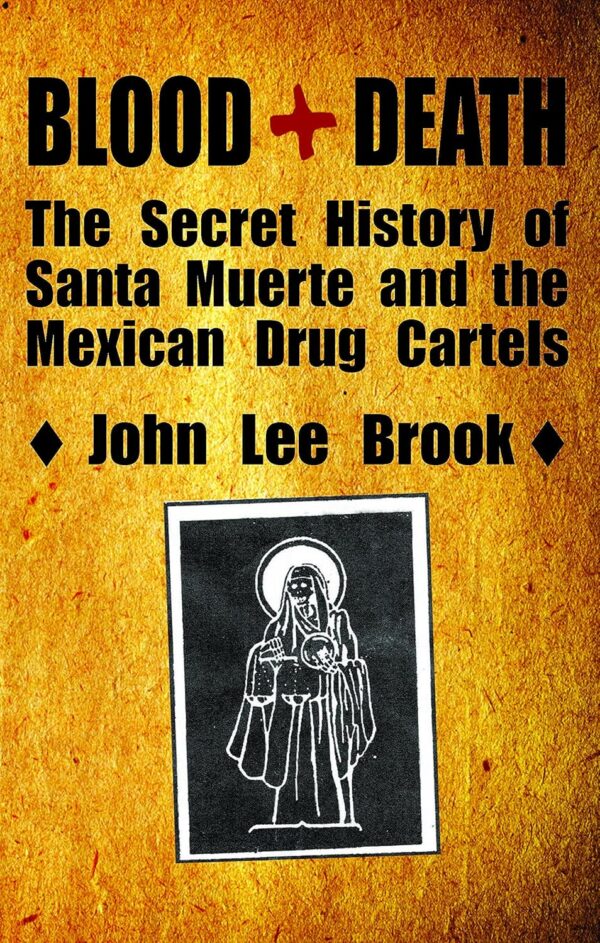 Blood+Death: The Secret History of Santa Muerte and the Mexican Drug Cartels